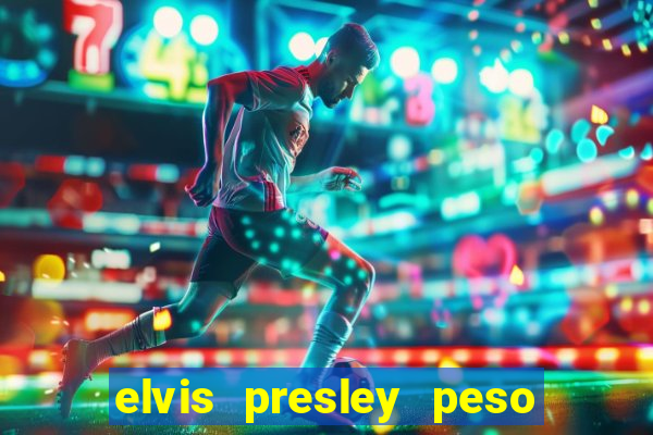 elvis presley peso e altura